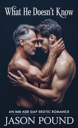 What He Doesn't Know: An MM Age Gap Erotic Romance by Jason Pound