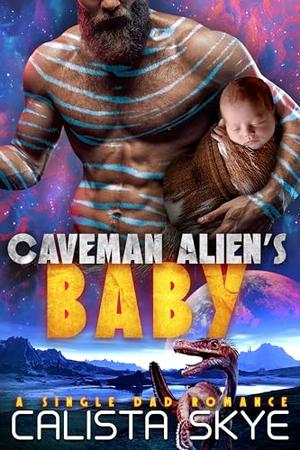 Caveman Alien's Baby: A Single Dad Romance by Calista Skye