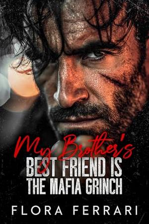 My Brother’s Best Friend Is the Mafia Grinch: An Age Gap, Steamy Romance by Flora Ferrari