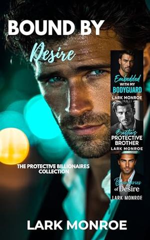 Bound by Desire: The Protective Billionaires Collection by Lark Monroe