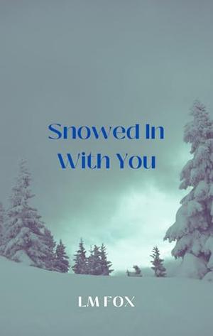 Snowed In With You: A Sycamore Mountain small town firefighter holiday novella by LM Fox