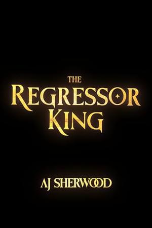 The Regressor King by AJ Sherwood