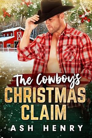 The Cowboy's Christmas Claim: A Grumpy Cowboy, Curvy Girl Romance by Ash Henry