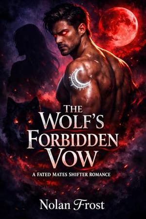 The Wolf’s Forbidden Vow: A Fated Mates Shifter Romance by Nolan Frost