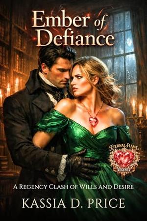 Ember of Defiance: A Regency Clash of Wills and Desire by Kassia D. Price