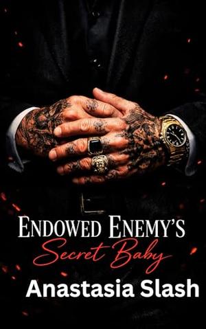 Endowed Enemy’s Secret Baby: An Enemies to Lovers Second Chance Secret Baby Romance by Anastasia Slash, Bella Slash