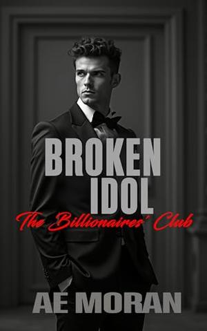 Broken Idol: A Steamy Alpha Billionaire Boss Workplace Contemporary Romance by A.E. Moran