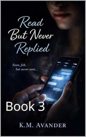 Read But Never Replied: Book 3 by K. M. Avander