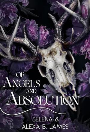 Of Angels & Absolution by Selena ., Alexa B. James