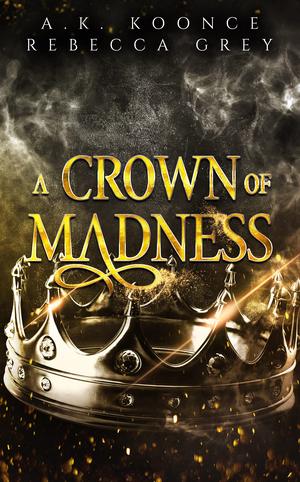 A Crown of Madness by A.K. Koonce, Rebecca Grey