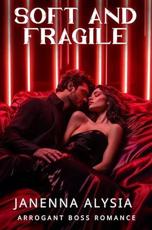 Soft and Fragile: Arrogant Boss Romance by Janenna Alysia