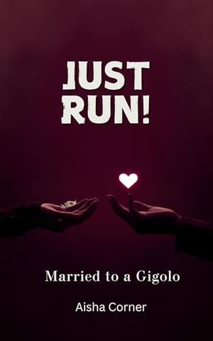 Just Run! : Married To A Gigolo by Aisha Corner