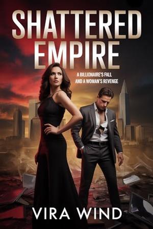 Shattered Empire: A Billionaire's Second Chance at Love, Family, and Forgiveness. by Vira Wind