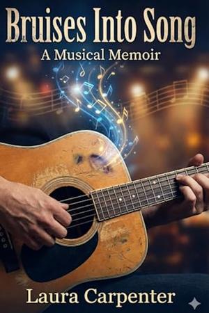 BRUISES INTO SONGS by Laura Carpenter