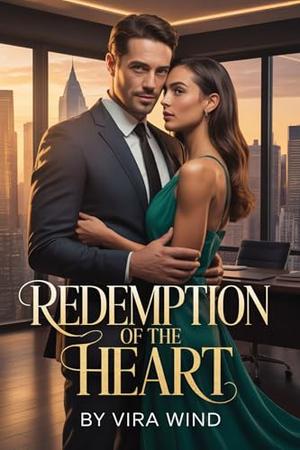 Redemption of the Heart: A Billionaire's Second Chance at Love, Family, and Forgiveness. by Vira Wind