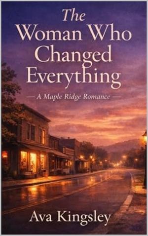 The Woman Who Changed Everything: A Maple Ridge Romance Book Two by Ava Kingsley