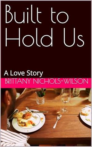 Built to Hold Us: A Love Story by Brittany Nichols-Wilson