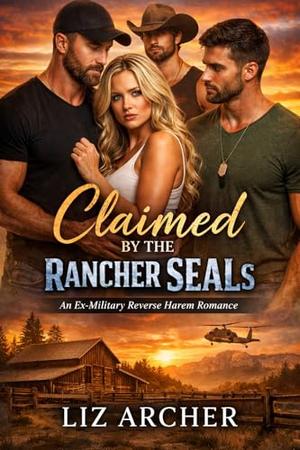 Claimed By The Rancher Seals : An ex-military Reverse Harem Romance by Liz Archer