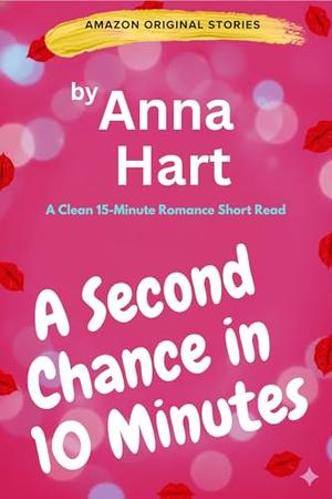 A Second Chance in Ten Minutes: A Clean 15-Minute Romance Short Read by Anna Hart