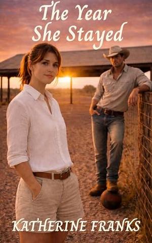 The Year she Stayed: An Australian Outback Romance by Katherine Franks