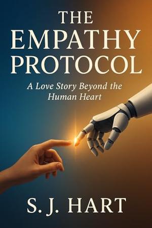 The Empathy Protocol: A Love Story Beyond the Human Heart by S.J. Hart