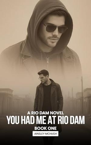 You Had Me At Rio Dam: A Rio Dam Novel - Book One by Ainsley McHugh