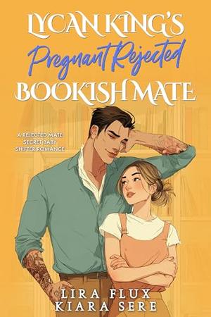 Lycan King’s Pregnant Rejected Bookish Mate: A Rejected Mate Secret Baby Shifter Romance by Lira Flux, Kiara Sere