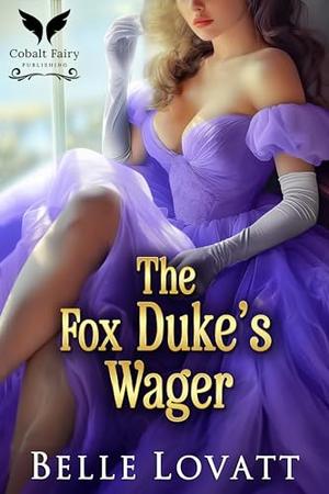 The Fox Duke’s Wager: A Steamy Historical Regency Romance Novel by Belle Lovatt