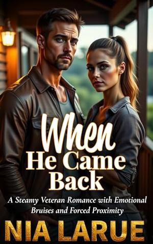 When He Came Back: A Steamy Veteran Romance with Emotional Bruises and Forced Proximity by Nia LaRue