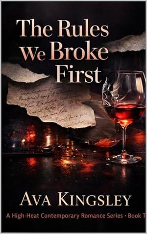 The Rules We Broke First: A High-Heat Contemporary Romance by Ava Kingsley