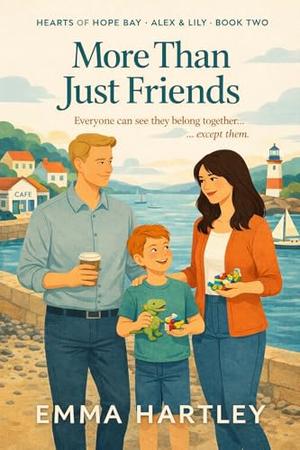 More than Just Friends: A small-town, single dad, slow-burn, medical romance ~ Alex & Lily's Story (Hearts of Hope Bay #2)