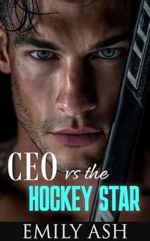 CEO vs the Hockey Star: Enemies to Lovers, Single Dad, Hockey Romance by Emily Ash