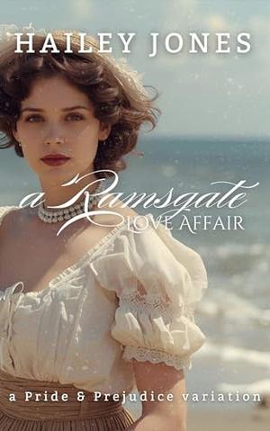 A Ramsgate Love Affair: A Pride and Prejudice Variation by Hailey Jones