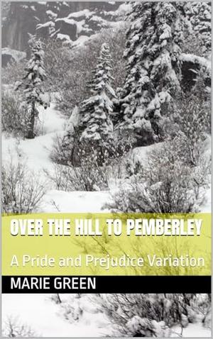 Over the Hill to Pemberley: A Pride and Prejudice Variation by Marie Green