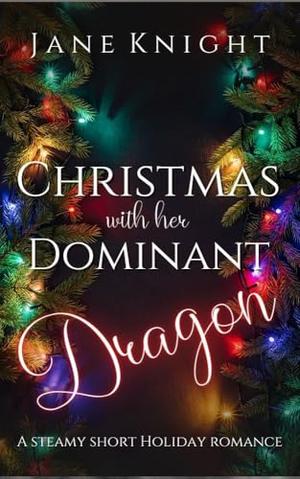 Christmas with Her Dominant Dragon: A short steamy holiday romance by Jane Knight