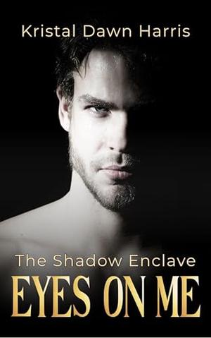Eyes On Me: A Romantic Suspense Short Story from The Shadow Enclave Collection by Kristal Dawn Harris