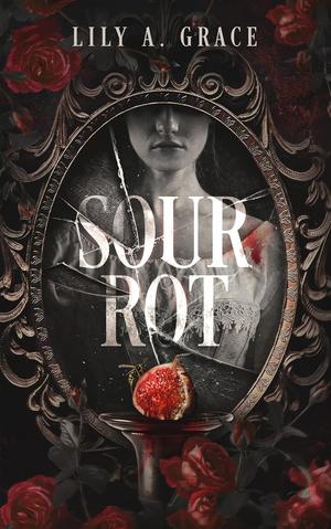 Sour Rot: A Gothic Romance by Lily A. Grace