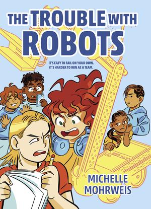The Trouble With Robots by Michelle Mohrweis