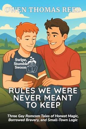 Rules We Were Never Meant to Keep: Three Gay Romcom Tales of Honest Magic, Borrowed Bravery, and Small-Town Logic by Owen Thomas Reed