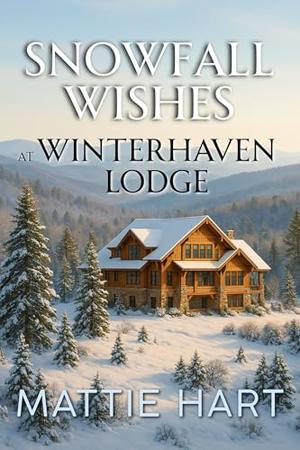 Snowfall Wishes at Winterhaven Lodge by Mattie Hart