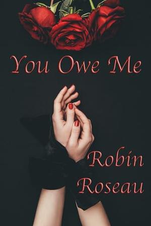 You Owe Me by Robin Roseau