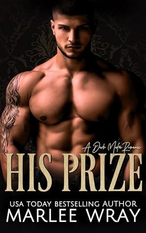 His Prize: A Dark Mafia Romance by Marlee Wray