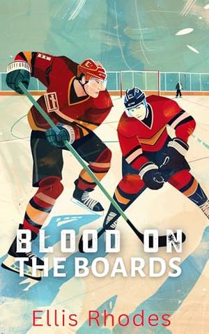 Blood On The Boards: An Enemies to Lovers MM Hockey Romance by Ellis Rhodes