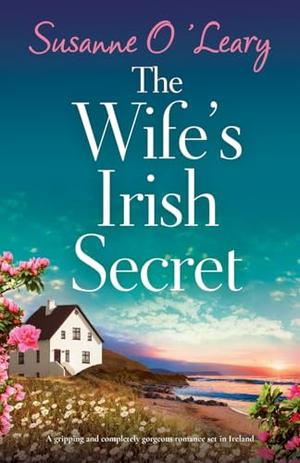 The Wife's Irish Secret: A gripping and completely gorgeous romance set in Ireland by Susanne O'Leary
