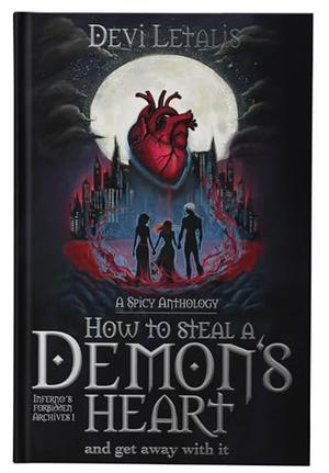 How to steal a demon's heart and get away with it - Demonic Desires: A Dark Fantasy Spicy Anthology (Inferno's Forbidden Archives by Devi Letalis