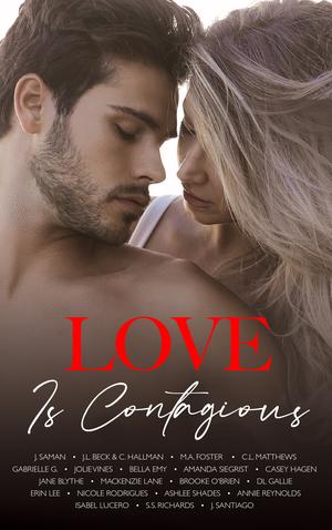 Love Is Contagious: A Charity Anthology by J. Saman, J.L. Beck, C. Hallman, M.A. Foster, C.L. Matthews, Gabrielle G., Jolie Vines, Bella Emy, Amanda Siegrist, Casey Hagen, Jane Blythe, Mackenzie Lane, Brooke O'Brien, D.L. Gallie, Erin Lee, Nicole Rodrigues, Ashlee Shades, Annie Reynolds, Isabel Lucero, S.S. Richards, J. Santiago