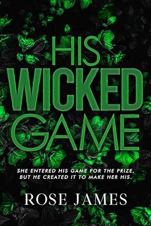 His Wicked Game: She Entered His Game for the Prize, But He Created It to Make Her HIs. by Rose James