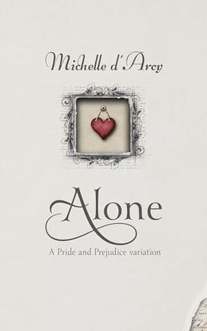 ALONE: A Pride and Prejudice novelette by Michelle D'Arcy