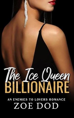The Ice Queen Billionaire: An Enemies To Lovers Romance by Zoe Dod