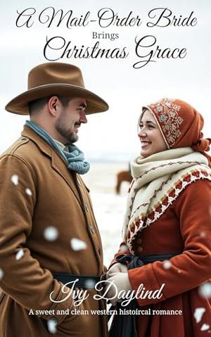A Mail-Order Bride Brings Christmas Grace: A Sweet and Clean Western Historical Romance by Ivy Daylind